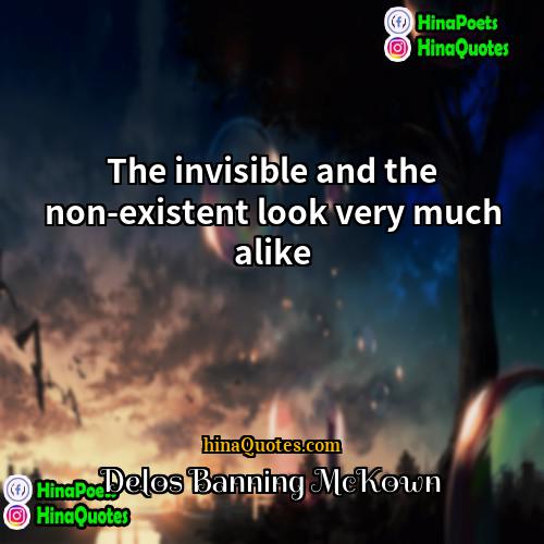 Delos Banning McKown Quotes | The invisible and the non-existent look very